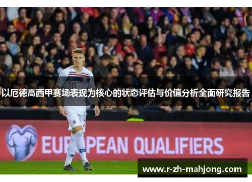 以厄德高西甲赛场表现为核心的状态评估与价值分析全面研究报告