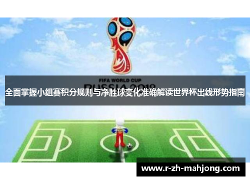 全面掌握小组赛积分规则与净胜球变化准确解读世界杯出线形势指南