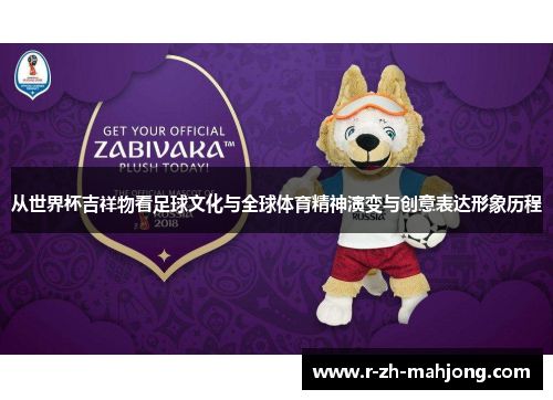 从世界杯吉祥物看足球文化与全球体育精神演变与创意表达形象历程 从世界杯吉祥物看足球文化与全球体育精神演变与创意表达形象历程