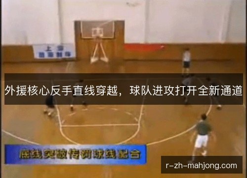 外援核心反手直线穿越,球队进攻打开全新通道 外援核心反手直线穿越,球队进攻打开全新通道