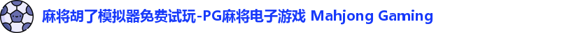 麻将胡了模拟器免费试玩-PG麻将电子游戏 Mahjong Gaming